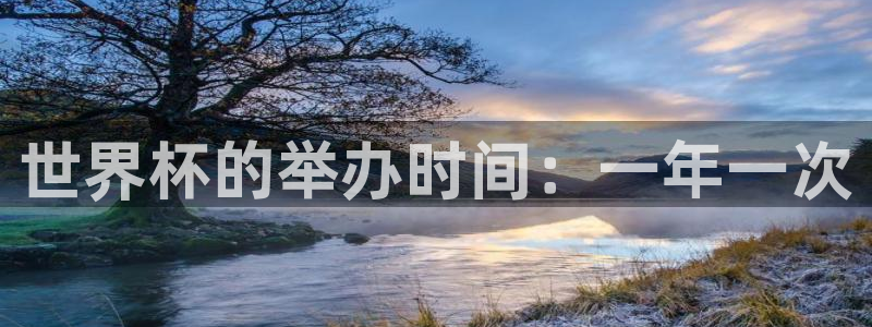 世界杯直播时间:世界杯的举办时间:一年一次